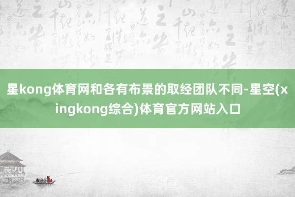 星kong体育网和各有布景的取经团队不同-星空(xingkong综合)体育官方网站入口