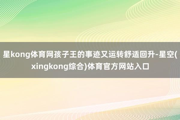 星kong体育网孩子王的事迹又运转舒适回升-星空(xingkong综合)体育官方网站入口